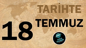 TARİHTE BUGÜN: 18 TEMMUZ