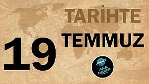 TARİHTE BUGÜN: 19 TEMMUZ