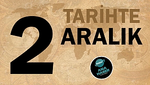 TARİHTE BUGÜN: 2 ARALIK