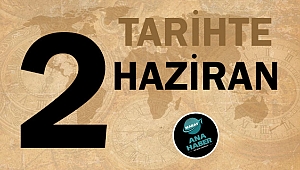 TARİHTE BUGÜN: 2 HAZİRAN