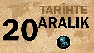 TARİHTE BUGÜN: 20 ARALIK