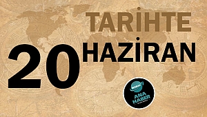 TARİHTE BUGÜN: 20 HAZİRAN