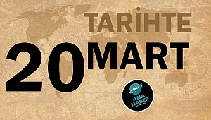 TARİHTE BUGÜN: 20 MART