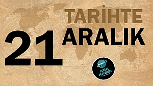 TARİHTE BUGÜN: 21 ARALIK