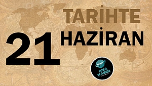 TARİHTE BUGÜN: 21 HAZİRAN
