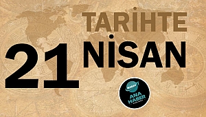 TARİHTE BUGÜN: 21 NİSAN