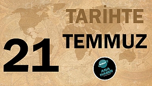 TARİHTE BUGÜN: 21 TEMMUZ