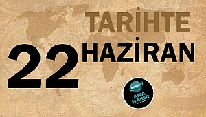 TARİHTE BUGÜN: 22 HAZİRAN