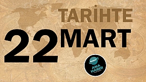 TARİHTE BUGÜN: 22 MART