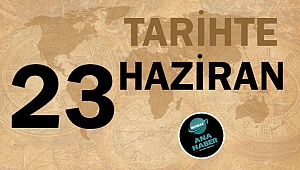 TARİHTE BUGÜN: 23 HAZİRAN