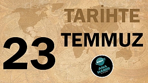 TARİHTE BUGÜN: 23 TEMMUZ