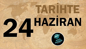 TARİHTE BUGÜN: 24 HAZİRAN