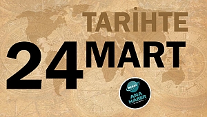 TARİHTE BUGÜN: 24 MART