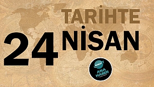 TARİHTE BUGÜN: 24 NİSAN