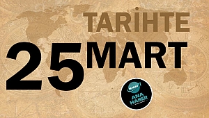 TARİHTE BUGÜN: 25 MART