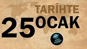 TARİHTE BUGÜN: 25 OCAK