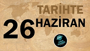 TARİHTE BUGÜN: 26 HAZİRAN