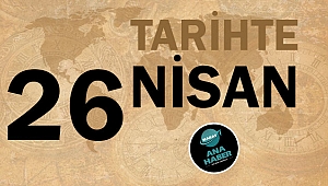 TARİHTE BUGÜN: 26 NİSAN