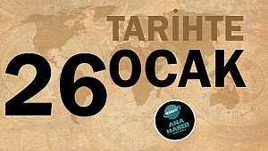 TARİHTE BUGÜN: 26 OCAK