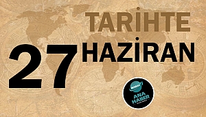TARİHTE BUGÜN: 27 HAZİRAN