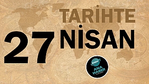TARİHTE BUGÜN: 27 NİSAN