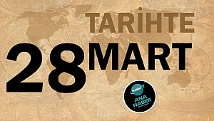 TARİHTE BUGÜN: 28 MART