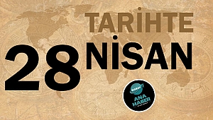 TARİHTE BUGÜN: 28 NİSAN
