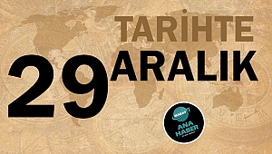 TARİHTE BUGÜN: 29 ARALIK