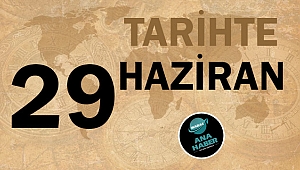 TARİHTE BUGÜN: 29 HAZİRAN