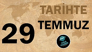 TARİHTE BUGÜN: 29 TEMMUZ