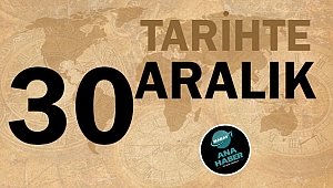 TARİHTE BUGÜN: 30 ARALIK