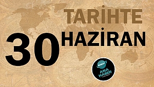 TARİHTE BUGÜN: 30 HAZİRAN