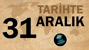 TARİHTE BUGÜN: 31 ARALIK