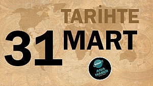 TARİHTE BUGÜN: 31 MART