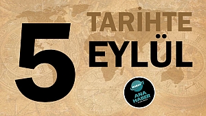 TARİHTE BUGÜN: 5 EYLÜL