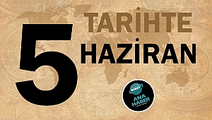 TARİHTE BUGÜN: 5 HAZİRAN
