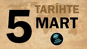 TARİHTE BUGÜN: 5 MART