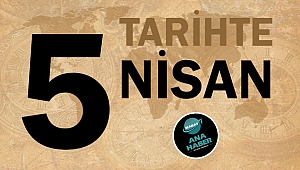 TARİHTE BUGÜN: 5 NİSAN