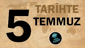 TARİHTE BUGÜN: 5 TEMMUZ