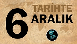 TARİHTE BUGÜN: 6 ARALIK