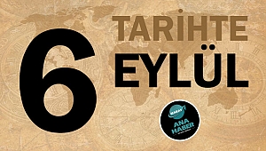 TARİHTE BUGÜN: 6 EYLÜL