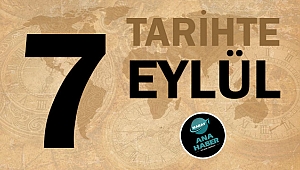 TARİHTE BUGÜN: 7 EYLÜL