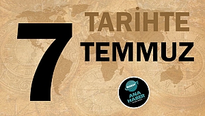 TARİHTE BUGÜN: 7 TEMMUZ