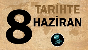TARİHTE BUGÜN: 8 HAZİRAN
