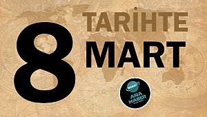 TARİHTE BUGÜN: 8 MART