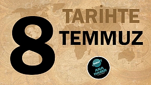 TARİHTE BUGÜN: 8 TEMMUZ