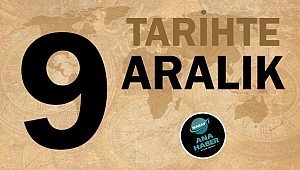 TARİHTE BUGÜN: 9 ARALIK