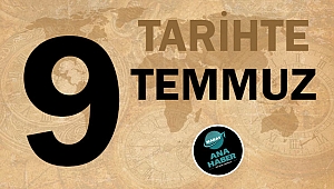 TARİHTE BUGÜN: 9 TEMMUZ