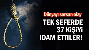Tek seferde 37 kişi idam edildi