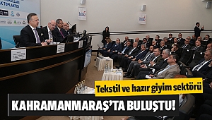 Tekstil ve hazır giyim sektörü Kahramanmaraş’ta buluştu!